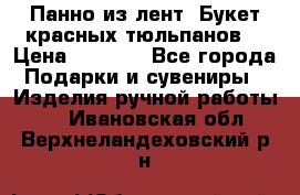Панно из лент “Букет красных тюльпанов“ › Цена ­ 2 500 - Все города Подарки и сувениры » Изделия ручной работы   . Ивановская обл.,Верхнеландеховский р-н